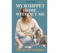 My Whippet Home Without Me: The 90-day Journal