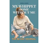 My Whippet Home Without Me: The 90-day Journal