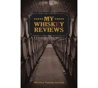 My Whiskey Reviews - Whiskey Tasting Journal: Scotch and Bourbon Tasting Notes Log Book Tracker for Whiskey Drinkers and Connoisseurs