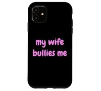 My Wife Bullies Me Funny Revenge Tough Wife Tees Custodia per iPhone 11