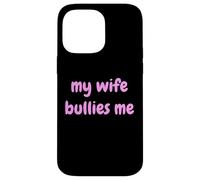 My Wife Bullies Me Funny Revenge Tough Wife Tees Custodia per iPhone 14 Pro Max