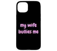 My Wife Bullies Me Funny Revenge Tough Wife Tees Custodia per iPhone 15 Plus