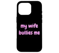 My Wife Bullies Me Funny Revenge Tough Wife Tees Custodia per iPhone 16 Pro