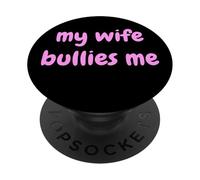 My Wife Bullies Me Funny Revenge Tough Wife Tees PopSockets PopGrip Adesivo
