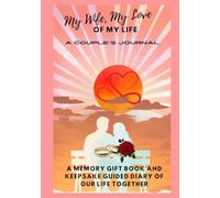 My Wife, My love of my life. A Couple's Journal: (A Memory Gift book and Keepsake Guided Diary of our Life Together. With Question to Spark Fun and Meaningful Conversations.)