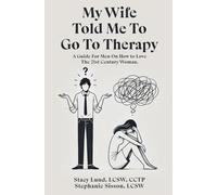 My Wife Told Me to Go to Therapy: A Guide For Men on How to Love the 21st Century Woman