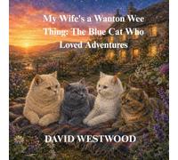 My Wife's a Wanton Wee Thing: The Blue Cat Who Loved Adventures