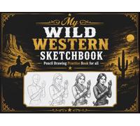 My Wild Western Sketchbook - Pencil Drawing Practice Book for all: Step-by-Step Pencil Drawing Practice for Cowboys, Cowgirls, Sheriffs, and Frontier Characters