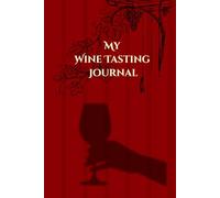 My Wine Tasting Journal: A Wine Lover’s Notebook to Record Tastings, Notes, and Ratings
