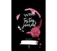 My Wine Tasting Journal: Wine notebook including more than 100 wine records sheets, tips and everything you need to know about wine tasting