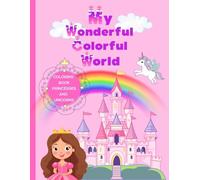 My Wonderful Colorful World: Coloring Book Princesses And Unicorns For Children, Princesses Coloring Book with 60 Magical Motifs For Kids Aged 5 - 9 Years