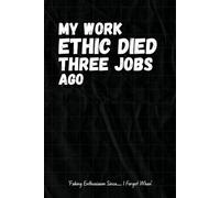 My work ethic died three jobs ago - 6 x 9 Lined Notebook Journal with Funny Quotes, Sarcastic Sayings, and Dark Workplace Humor: A Hilarious Gag Gift ... Coworkers, Employees, Managers, and Bosses