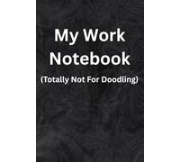 My Work Notebook (Totally Not For Doodling): Funny office gift for Secret Santa or birthdays