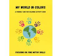 My World in Colors: A Fun and Friendly Activity Book: Focusing on Fine Motor Skills