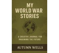 My World War 3 Stories: A Journal for Witnessing, Surviving, and Reflecting on Global Conflict
