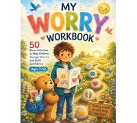 My Worry Workbook: 50 Brave Activities to Help Children Manage Worries and Build Confidence (Ages 7-10)