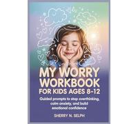 My Worry Workbook for Kids Ages 8-12: Guided Prompts to Stop Overthinking, Calm Anxiety, and Build Emotional Confidence