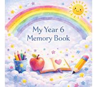 My Year 6 Memory Book: A Keepsake Gift for Year 6 Children to Remember Friends, Teachers and Special School Memories