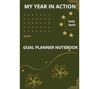 MY YEAR IN ACTION GOAL PLANNER NOTEBOOK: Every day is an opportunity to get closer to your dreams, Plan, act, and see your goals become reality