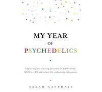 My Year of Psychedelics: Exploring the amazing potential of mushrooms, MDMA, LSD and other life-enhancing substances