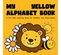My Yellow Alphabet Book: A Fun ABC Learning Book for Toddlers and Preschoolers: Early Learning with Colors, Letters, and Words for Ages 2-5