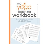 My Yoga Teaching Workbook: An Interactive Business Workbook For Freelance Yoga Teachers & Yoga Teachers In Training