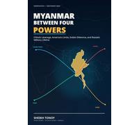 MYANMAR BETWEEN FOUR POWERS: China’s Leverage, America’s Limits, India’s Dilemma, and Russia’s Military Lifeline