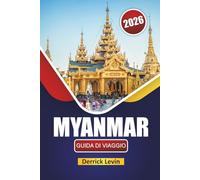 MYANMAR GUIDA DI VIAGGIO 2026: Scopri le principali attrazioni del sud-est asiatico, le gemme nascoste, i monumenti culturali, la cucina locale e i consigli di viaggio essenziali
