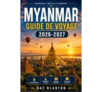 MYANMAR GUIDE DE VOYAGE 2026-2027: Explorez les monastères, les marchés et les sentiers de montagne en toute confiance.