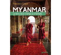 Myanmar. La terra dove il tempo si è fermato, Francesco Cinque, 2017, Goware