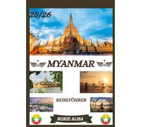MYANMAR REISEFÜHRER 2025-2026: Myanmar entdecken: Top-Reiseziele, beste Reisezeit, Hotels, Visabestimmungen, Transporttipps und vieles mehr