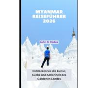 Myanmar Reiseführer 2026: Entdecken Sie die Kultur, Küche und Schönheit des Goldenen Landes