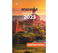 MYANMAR Travel Guide 2025: Hidden Highlights, Cultural Etiquette, and Safe Routes Through an Unforgettable Destination