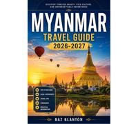 MYANMAR TRAVEL GUIDE 2026-2027: Explore Monasteries, Markets, and Mountain Trails with Confidence