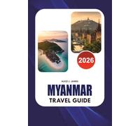 MYANMAR Travel Guide 2026: Explore the Best Attractions, Plan Your Perfect Itinerary, Navigate Visa Requirements, Stay Safe and Experience Authentic Burmese Culture