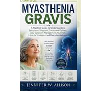 Myasthenia Gravis: A Practical Guide to Understanding Symptoms, Diagnosis, Treatment Options, Daily Symptom Management, Nutrition, Lifestyle Strategies, and Everyday Wellness