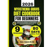 Myasthenia Gravis Diet Cookbook For Beginners: A Step-by-Step Approach to Strengthening Muscles and Enhancing Vitality Through 2,500 Days of Delicious Dishes