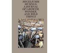 Mycelium Musings: A Journal of Growth, Wonder, and Wild Things