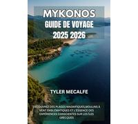 MYKONOS GUIDE DE VOYAGE 2025 2026: DÉCOUVREZ DES PLAGES MAGNIFIQUES,MOULINS À VENT EMBLÉMATIQUES ET L'ESSENCE DES EXPÉRIENCES CONSCIENTES SUR LES ÎLES GRECQUES