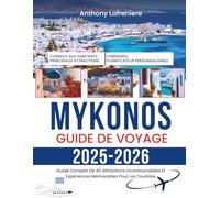 Mykonos Guide De Voyage 2025-2026: Guide Complet De 40 Attractions Incontournables Et Expériences Mémorables Pour Les Touristes
