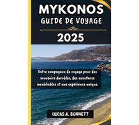 MYKONOS GUIDE DE VOYAGE 2025: Votre compagnon de voyage pour des souvenirs impérissables, des aventures inoubliables et des expériences uniques.