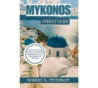 MYKONOS POCKET GUIDE: From Sunrise Calm to Moonlit Celebrations On the Island of Winds