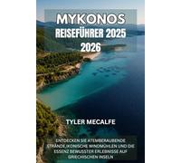 MYKONOS REISEFÜHRER 2025 2026: ENTDECKEN SIE ATEMBERAUBENDE STRÄNDE,IKONISCHE WINDMÜHLEN UND DIE ESSENZ BEWUSSTER ERLEBNISSE AUF GRIECHISCHEN INSELN