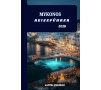 MYKONOS REISEFÜHRER 2025: Entdecken Sie die besten Strände, das beste Nachtleben, luxuriöse Unterkünfte und die wichtigsten Sehenswürdigkeiten