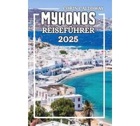 MYKONOS Reiseführer 2025: Ihr ultimativer Reiseführer zu Griechenlands atemberaubendster Insel - Entdecken Sie Romantik , lebendige Strände, strahlende Sonnenuntergänge und wunderschöne Natur