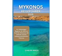 MYKONOS REISEFÜHRER 2025: Ihr vollständiger Begleiter für 2025 zur Insel des Glamours, der Strände und des zeitlosen griechischen Charmes