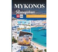 MYKONOS REISEFÜHRER 2026: Entdecken Sie versteckte Schätze, historische Sehenswürdigkeiten, Reisetipps und unvergessliche Urlaubserlebnisse