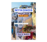 MYKONOS TRAVEL GUIDE 2025-2026: Discover the Island's Hidden Treasures