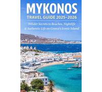 Mykonos Travel Guide 2025-2026: Insider Secrets to Beaches, Nightlife & Authentic Life on Greece’s Iconic Island