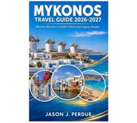 MYKONOS TRAVEL GUIDE 2026-2027: Discover Beaches, Cycladic Charm and Aegean Escapes
